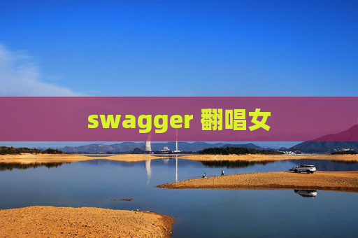swagger 翻唱女